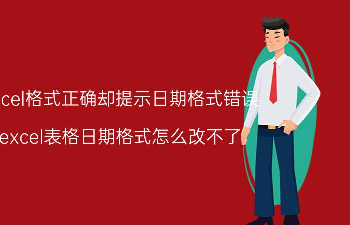 excel格式正确却提示日期格式错误 excel表格日期格式怎么改不了？